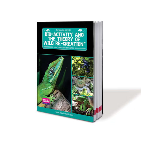 Arcadia Bio-Activity and The Theory Of Wild Re-Creation - A Reptile Care Book For Replicating Wild Environments Within Home Terrariums